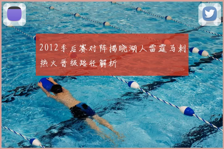 2012季后赛对阵揭晓湖人雷霆马刺热火晋级路径解析