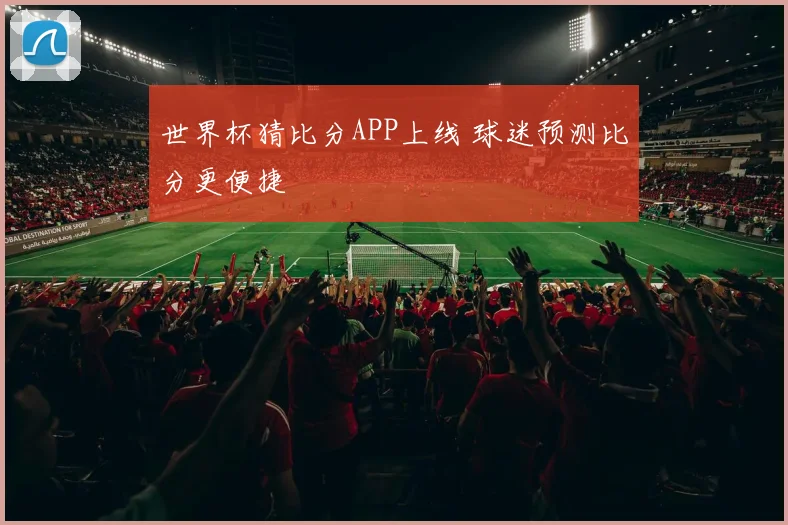 世界杯猜比分APP上线 球迷预测比分更便捷