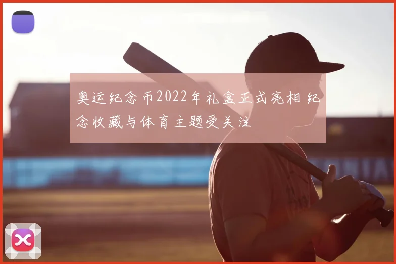 奥运纪念币2022年礼盒正式亮相 纪念收藏与体育主题受关注